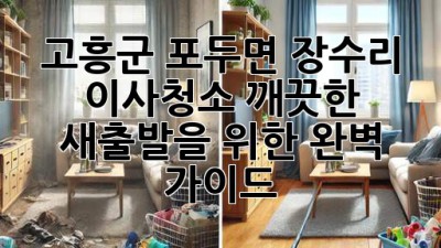 고흥군 포두면 장수리 이사청소: 깨끗한 새출발을 위한 완벽 가이드