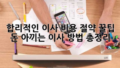 합리적인 이사 비용 절약 꿀팁🍯: 돈 아끼는 이사 방법 총정리!